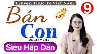 Truyện thực tế việt nam: Bán Con - Tập 9 - Kể Chuyện Đêm Khuya Nghe Dễ Ngủ #mcthuhue