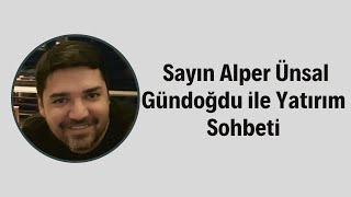 Sayın Alper Ünsal Gündoğdu ile Yatırım Sohbeti