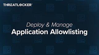 How to Deploy and Manage Application Allowlisting [ThreatLocker Webinar]