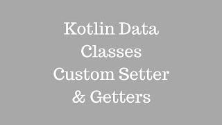 Kotlin Data Classes - Custom Getter & Setters