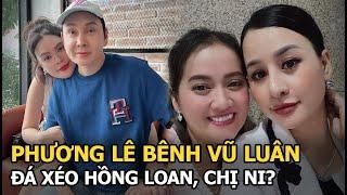 Phương Lê bênh Vũ Luân, đá xéo Hồng Loan, chị Ni?