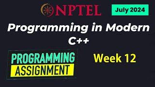 NPTEL Programming in Modern C++ WEEK 12 Programming Assignments | July 2024