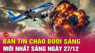 Tin tức 24h mới.Tin Sáng 27/12: Nga lên tiếng về vụ tai nạn máy bay của Azerbaijan | Tin24h