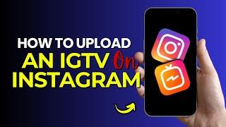 How To Upload An IGTV On Instagram | 2024