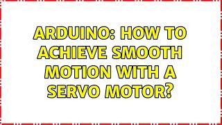 Arduino: How to achieve smooth motion with a servo motor? (2 Solutions!!)