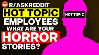 Hot Topic Employees, What Are Your HORROR Stories?