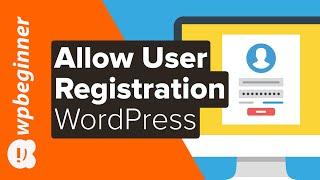 How to Allow User Registration on Your WordPress Site