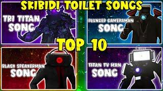 TOP 10 SKIBIDI TOILETS SONGS