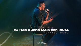 Eu Não Quero Mais Ser Igual - Daniel Berg  ( Ao Vivo )