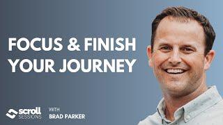 Focus and Finish Your Journey - Scroll Sessions Episode #6 with Brad Parker