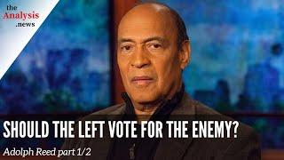 Should the Left Vote for the Enemy? - Adolph Reed part 1/2