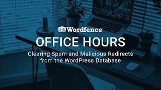 Wordfence Office Hours: Clearing Spam & Malicious Redirects from the WordPress Database July 7, 2020