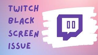 How To Fix Twitch Black Screen Issue