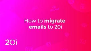 How to migrate emails to 20i (Tutorial)