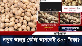 নতুন আলুর কেজি আসলেই ৪০০ টাকা? | Potato Price | Bogura | Daily Ittefaq