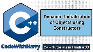 Dynamic Initialization of Objects Using Constructors | C++ Tutorials for Beginners #33