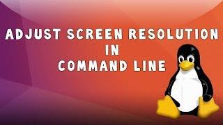 Linux: Adjust Screen Resolution In Command Line