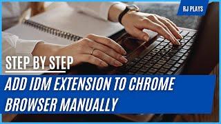 How to Add IDM Extension to Chrome Browser Manually