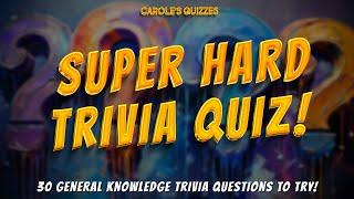 HARD Trivia Quiz: 30 New General Knowledge Questions For You!