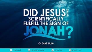 DID JESUS (PBUH) SCIENTIFICALLY FULFILL THE SIGN OF JONAH? - DR ZAKIR NAIK