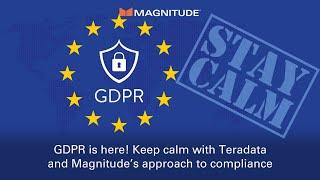 GDPR is here! Keep calm with Teradata and Magnitude’s approach to compliance.