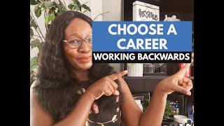 CHOOSING A CAREER BY WORKING BACKWARDS