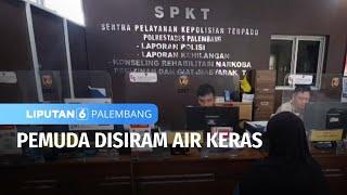 Antar Pacar, Pemuda Disiram Air Keras Di Palembang | Liputan 6 Palembang