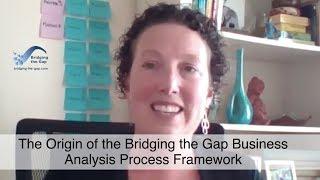 The Origin of the Bridging the Gap Business Analysis Process Framework