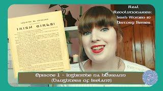 E1 |  Inghinidhe na hÉireann - Daughters of Ireland | Real Revolutionaries Irish Women in History