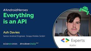 Ash Davies - Everything is an API - droidcon Italy 2021