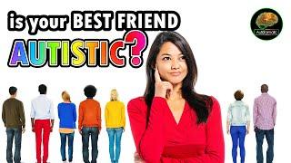 Is YOUR Best Friend AUTISTIC?