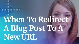 When To Redirect A Blog Post To A New URL