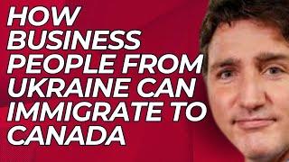 WAYS AND HOW Business People From Ukraine Can Immigrate To Canada