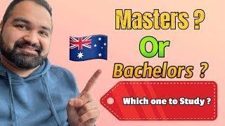 Master’s Degree or Bachelors ? Which one to choose in Australia ? Job | PR | Cost ?