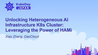 Unlocking Heterogeneous AI Infrastructure K8s Cluster: Leveraging the Power of HAMi - Xiao Zhang