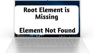 #root element is missing windows 10 | element not found in windows 10@MR.LEARNING WAY