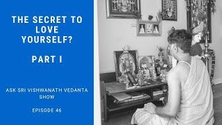 The Secret to Love Yourself - Part I  - Part I ( Ask Sri Vishwanath Vedanta Show)