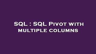 SQL : SQL Pivot with multiple columns