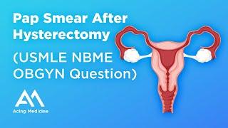 Pap Smear After Hysterectomy | USMLE NBME OBGYN Question Explained | Acing Medicine