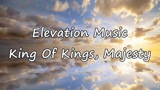 Elevation Music - King Of Kings, Majesty [with lyrics]