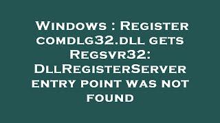 Windows : Register comdlg32.dll gets Regsvr32: DllRegisterServer entry point was not found