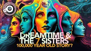Dreamtime & The Seven Sisters EXPLAINED: Unveiling The Oldest Story In History