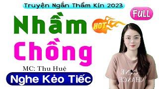 Radio Tâm Sự Thầm Kín 2023: NHẦM CHỒNG FULL - Truyện Ngắn Hay Chạm Đến Trái Tim Hàng Triệu Người