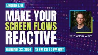 Make Your Screen Flows Reactive with Adam White