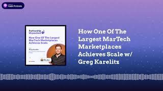 How One Of The Largest MarTech Marketplaces Achieves Scale w/ Greg Karelitz | Partnership Unpacked