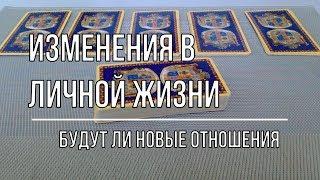 ИЗМЕНЕНИЯ В ЛИЧНОЙ ЖИЗНИ. БУДУТ ЛИ НОВЫЕ ОТНОШЕНИЯ?