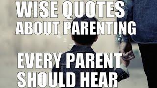 Wise Quotes About Parenting That Every Parent Should Hear