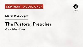 The Pastoral Preacher - Alex Montoya (Audio Only)