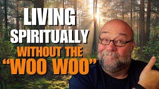 Living Spiritually Without  All the "WOO WOO"