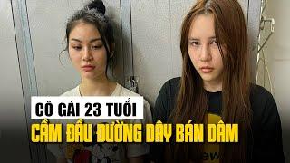 Cô gái 23 tuổi cầm đầu đường dây diễn viên, hoa khôi, người mẫu bán dâm cho đại gia